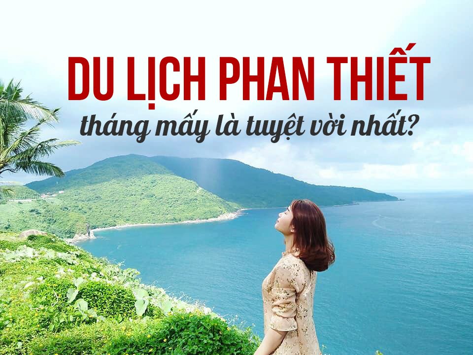 Bạn nên đến Phan Thiết vào đầu tháng 6 hay từ tháng 8 – 12